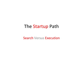 The Startup Path

Search Versus Execution
 