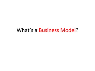 What’s a Business Model?
 