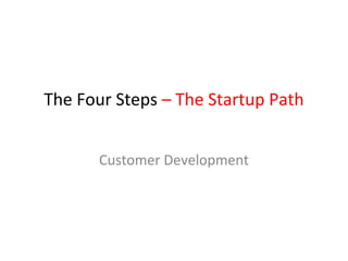 The Four Steps – The Startup Path


      Customer Development
 