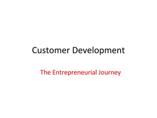 Customer Development

 The Entrepreneurial Journey
 