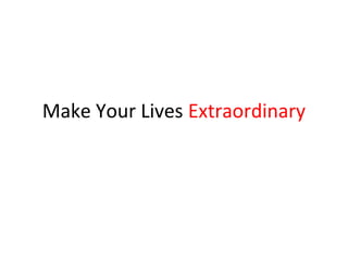 Make Your Lives Extraordinary
 