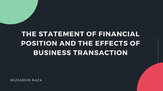 THE STATEMENT OF FINANCIAL
POSITION AND THE EFFECTS OF
BUSINESS TRANSACTION
MUDASSIR RAZA
 