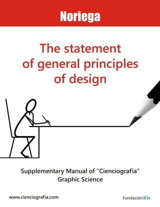 www.cienciografia.com
Supplementary Manual of “Cienciografia”
Graphic Science
Noriega
The statement
of general principles
of design
Fundación
 