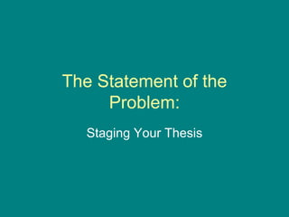 The Statement of the Problem: Staging Your Thesis 