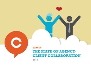 SURVEY
THE STATE OF AGENCY-
CLIENT COLLABORATION
2012
 