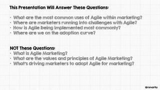 @rsmartly
This Presentation Will Answer These Questions:
• What are the most common uses of Agile within marketing?
• Wher...