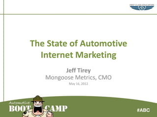 The State of Automotive
  Internet Marketing
         Jeff Tirey
   Mongoose Metrics, CMO
          May 16, 2012
 