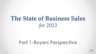 The State of Business Sales
for 2013
Part 1-Buyers Perspective

 