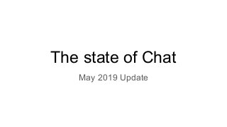 The state of Chat
May 2019 Update
 