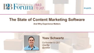 The  State  of  Content  Marketing  Software
And  Why  Experience  Matters
Yoav  Schwartz
Co-­founder  &  CEO
Uberflip
@yostar
 