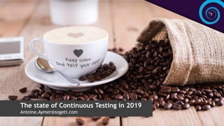The state of Continuous Testing in 2019
Antoine.Aymer@sogeti.com
 