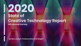 2020State of
Creative Technology Report
4th Annual Survey
By Sam Joseph, Freelance Brand Strategist
 