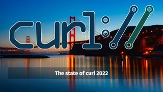 The state of curl 2022
 