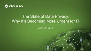 The State of Data Privacy:
Why It’s Becoming More Urgent for IT
May 7th, 2015
 