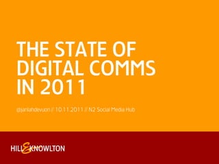 THE STATE OF
DIGITAL COMMS
IN 2011
@jarilahdevuori // 10.11.2011 // N2 Social Media Hub
 