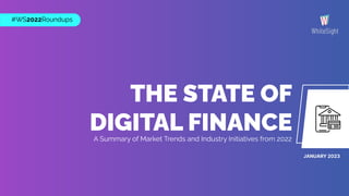 THE STATE OF
DIGITAL FINANCE
A Summary of Market Trends and Industry Initiatives from 2022
#WS2022Roundups
JANUARY 2023
 