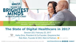 1
The State of Digital Healthcare in 2017
Session 223, February 23, 2017
Kathy Divis, President & Co-Founder, Greystone.Net
Rob Klein, Founder & CEO, Klein & Partners
 