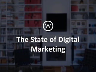 The State of Digital
Marketing
w
 