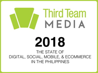 2018
THE STATE OF
DIGITAL, SOCIAL, MOBILE, & ECOMMERCE
IN THE PHILIPPINES
 