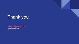 Thank you
iskerrett@gmail.com
@ianskerrett
 