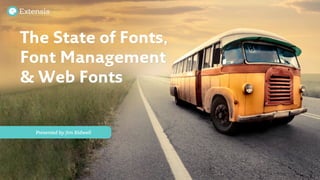 Presented by Jim Kidwell
The State of Fonts,
Font Management
& Web Fonts
 