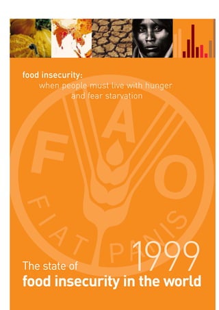 food insecurity:
    when people must live with hunger
            and fear starvation




The state of             1999
food insecurity in the world
 