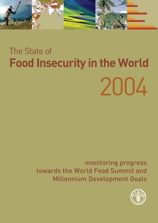 The State of
Food Insecurity in the World

                          2004

                      monitoring progress
       towards the World Food Summit and
            Millennium Development Goals
 