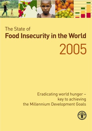 The State of
Food Insecurity in the World

                           2005

                Eradicating world hunger –
                           key to achieving
        the Millennium Development Goals
 