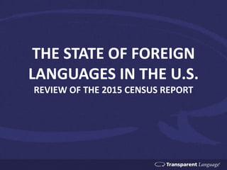 THE STATE OF FOREIGN
LANGUAGES IN THE U.S.
REVIEW OF THE 2015 CENSUS REPORT
 