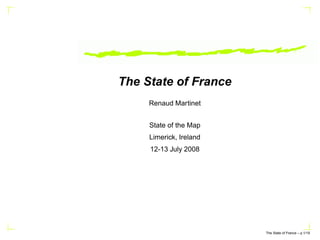 The State of France
     Renaud Martinet


     State of the Map
     Limerick, Ireland
     12-13 July 2008




                         The State of France – p.1/19
 