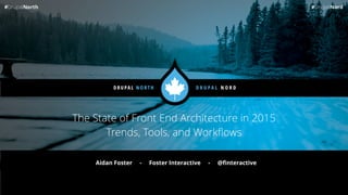 The State of Front End Architecture in 2015 
Trends, Tools, and Workﬂows
Aidan Foster - Foster Interactive - @ﬁnteractive
 