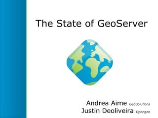 The State of GeoServer




          Andrea Aime GeoSolutions
         Justin Deoliveira Opengeo
 