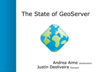 The State of GeoServer Andrea Aime  GeoSolutions Justin Deoliveira  Opengeo                    
