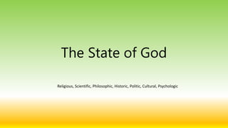 The State of God
Religious, Scientific, Philosophic, Historic, Politic, Cultural, Psychologic
 
