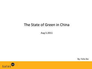 The State of Green in China Aug 5.2011 By: Felix Xie 