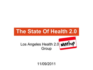 The State Of Health 2.0

 Los Angeles Health 2.0 Meetup
            Group



          11/09/2011
 