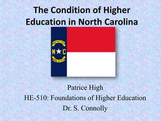 The Condition of Higher Education in North Carolina Patrice High HE-510: Foundations of Higher Education Dr. S. Connolly 