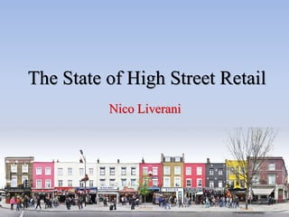 The State of High Street Retail 
Nico Liverani 
 