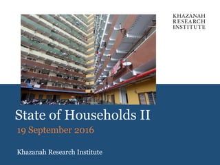 State of Households II
19 September 2016
Khazanah Research Institute
 