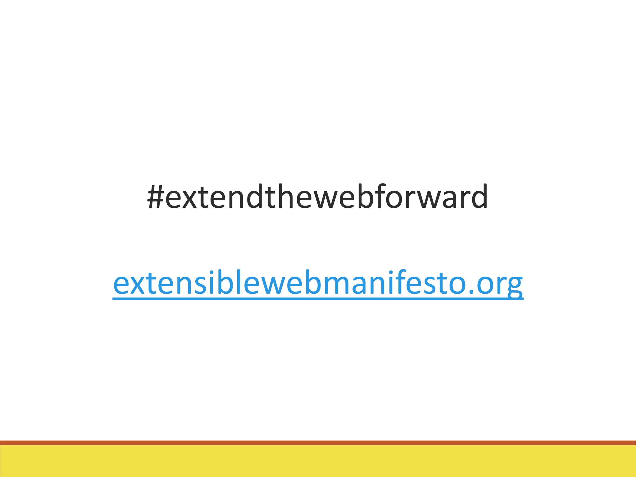 #extendthewebforward
extensiblewebmanifesto.org
 