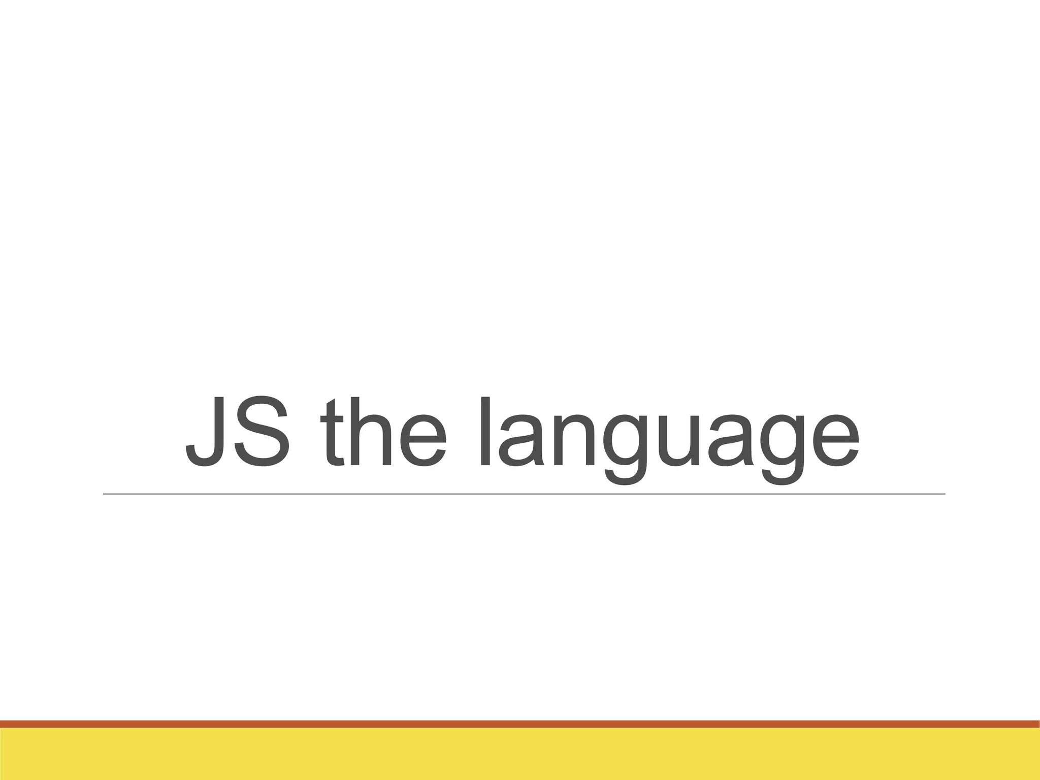 JS the language
 