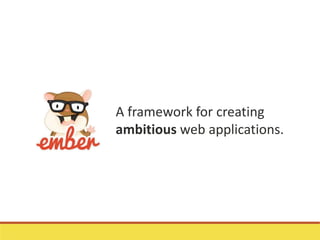 A framework for creating
ambitious web applications.
 