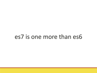 es7 is one more than es6
 