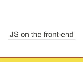 JS on the front-end
 