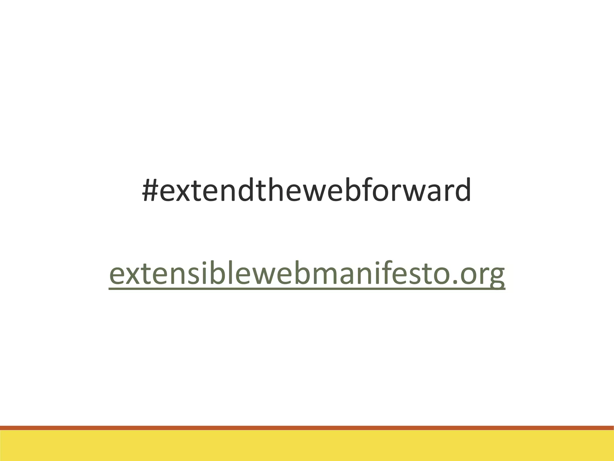 #extendthewebforward
extensiblewebmanifesto.org
 