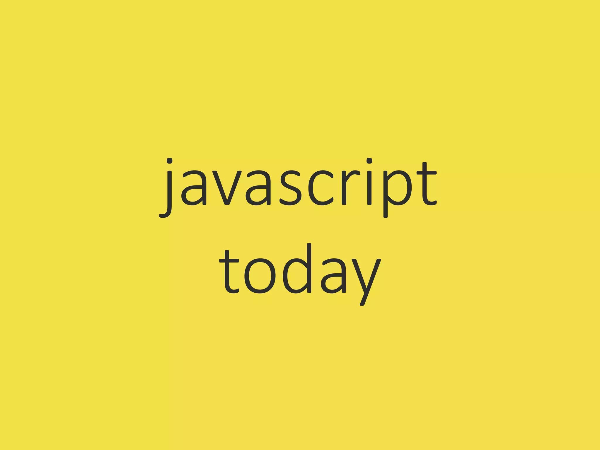 javascript
today
 