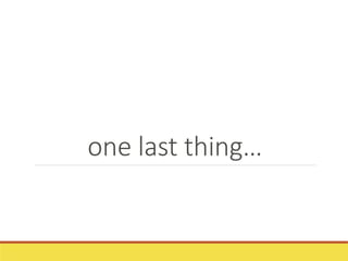 one last thing…
 