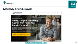 Meet My Friend, David
https://boomcycle.com/ 36
LMFAO TEST #3
 