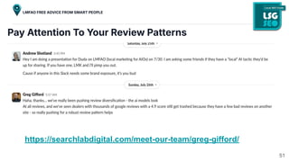 Pay Attention To Your Review Patterns
https://searchlabdigital.com/meet-our-team/greg-gifford/
51
LMFAO FREE ADVICE FROM SMART PEOPLE
 