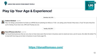 Play Up Your Age & Experience!
https://danaditomaso.com/
52
LMFAO FREE ADVICE FROM SMART PEOPLE
 